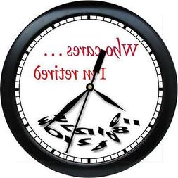 RETIRED WHO CARES Wall Clock retiree retirement gift Can Be 